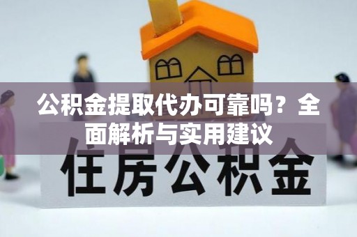 长泰公积金提取代办可靠吗？全面解析与实用建议